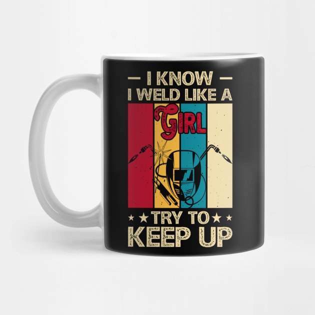 I Know I Weld Like a Girl Try To Keep Up T Shirt For Women Men T-Shirt by Xamgi